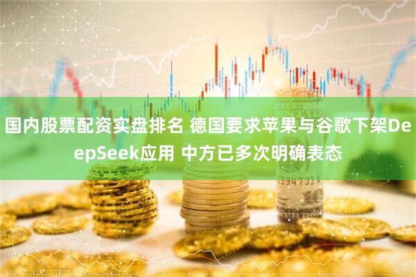 国内股票配资实盘排名 德国要求苹果与谷歌下架DeepSeek应用 中方已多次明确表态