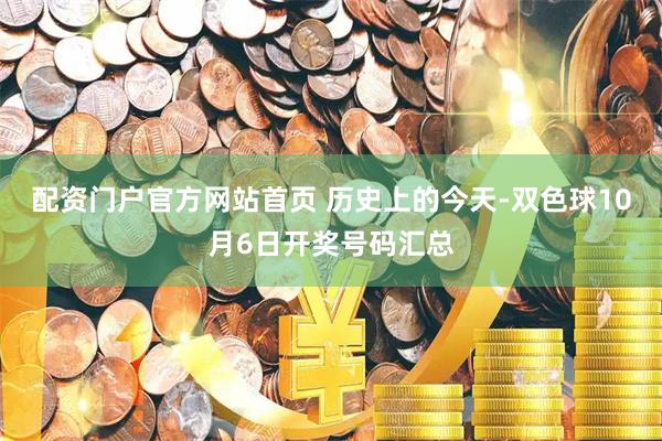 配资门户官方网站首页 历史上的今天-双色球10月6日开奖号码汇总